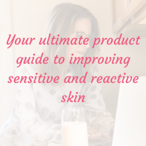 Sensitive Reactive Skin Product Guide